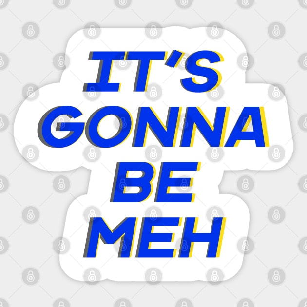 It’s Gonna Be Meh Sticker by Punderstandable